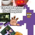 WHY WAS THERE NO GLICHTRAP!? | The man behind the slaughter; WILLIAM A. | image tagged in the man behind the slaughter | made w/ Imgflip meme maker