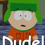 Kyle South Park Dude! | Dude! | image tagged in kyle south park,dude,south park,kyle,funny,humor | made w/ Imgflip meme maker