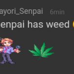 Senpai has weed