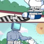 TheOdd1sOut Supercomputer | me when i was younger playing cod me cod my dad | image tagged in theodd1sout supercomputer | made w/ Imgflip meme maker