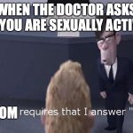 The Law Requires | WHEN THE DOCTOR ASKS IF YOU ARE SEXUALLY ACTIVE; MY MOM | image tagged in the law requires | made w/ Imgflip meme maker