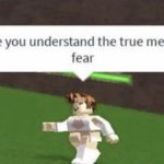 I'll make you understand the true meaning of fear meme