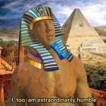 Pharaoh I too am extraordinarily humble meme