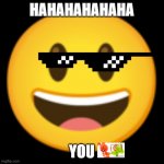 Lol | HAHAHAHAHAHA; YOU | image tagged in grinning emoji with big eyes,memes | made w/ Imgflip meme maker