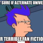 Blue Futurama Fry | NOT SURE IF ALTERNATE UNIVERSE OR TERRIBLE FAN FICTION | image tagged in memes,blue futurama fry | made w/ Imgflip meme maker