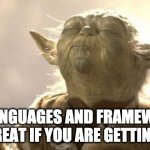 Programming language that pays is the right choice | @coolprobn; ALL LANGUAGES AND FRAMEWORKS ARE GREAT IF YOU ARE GETTING PAID | image tagged in yoda meditating,programmers,coding,javascript | made w/ Imgflip meme maker