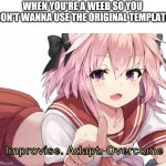 Astolfo improvise. Adapt. Overcome | WHEN YOU'RE A WEEB SO YOU DON'T WANNA USE THE ORIGINAL TEMPLATE | image tagged in astolfo improvise adapt overcome | made w/ Imgflip meme maker