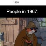 Nothing to see here. | People in 1967: | image tagged in blind fox,invented,barney will eat all of your delectable biscuits,meme,dethbot,vision | made w/ Imgflip meme maker