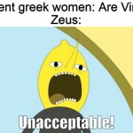 unacceptable | Ancient greek women: Are Virgins
Zeus: | image tagged in unacceptable,memes,greek mythology,zeus | made w/ Imgflip meme maker