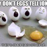 Daily Bad Dad Joke 07/13/2021 | WHY DON'T EGGS TELL JOKES? THEY'D CRACK EACH OTHER UP. | image tagged in this broken egg | made w/ Imgflip meme maker