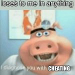Anyone else understand this problem? | My sister after she loses to me in anything CHEATING | image tagged in i diagnose you with gay,fun,memes,i diagnose you with dead,funny | made w/ Imgflip meme maker