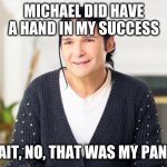 corey feldman-#me too | MICHAEL DID HAVE A HAND IN MY SUCCESS; WAIT, NO, THAT WAS MY PANTS | image tagged in corey feldman- me too | made w/ Imgflip meme maker