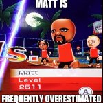 Matt is a lot easier if you know what you're doing. | MATT IS; FREQUENTLY OVERESTIMATED | image tagged in matt wii | made w/ Imgflip meme maker
