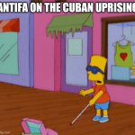 Antifa see no evil | ANTIFA ON THE CUBAN UPRISING | image tagged in blind bart | made w/ Imgflip meme maker