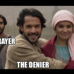 The Denier meets The Betrayer | THE BETRAYER; THE DENIER | image tagged in the chosen | made w/ Imgflip meme maker