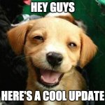 Cool Update | HEY GUYS; HERE'S A COOL UPDATE | image tagged in happy puppy | made w/ Imgflip meme maker