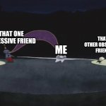 just an example of my newest template | THAT OTHER OBSESSIVE FRIEND; THAT ONE OBSESSIVE FRIEND; ME | image tagged in cat soup,cats | made w/ Imgflip meme maker