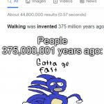 GOTTA GO FAST!!! | People 375,000,001 years ago: | image tagged in sanic,gotta go fast,fast,invented,memes,sonic the hedgehog | made w/ Imgflip meme maker
