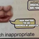 MAVIS NOOOO!!! | DRACULA, WHAT ARE YOU DOING? HAHA JONATHAN YOU ARE BANGINGER MY DAUGHTER | image tagged in speech inappropriate,lol,haha,hotel transylvania,haha jonathan you are banging my daughter | made w/ Imgflip meme maker