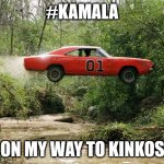 dukes of hazzard 1 | #KAMALA ON MY WAY TO KINKOS | image tagged in dukes of hazzard 1 | made w/ Imgflip meme maker