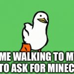 Minecraft… | ME WALKING TO MY MUM TO ASK FOR MINECRAFT 2 | image tagged in gifs,duck | made w/ Imgflip video-to-gif maker