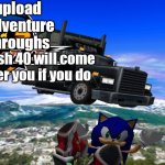 Come on, SEGA, I thought we were chill! | Don't upload Sonic Adventure 2 playthroughs; Crush 40 will come after you if you do | image tagged in gun truck,sonic,sonic adventure 2,copyright,i'm in danger,help me | made w/ Imgflip meme maker