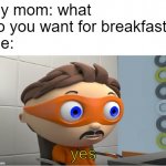 Super why YES meme | my mom: what do you want for breakfast?
me:; yes | image tagged in super why yes meme | made w/ Imgflip meme maker
