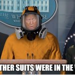 trump coronavirus | THE OTHER SUITS WERE IN THE WASH | image tagged in trump coronavirus | made w/ Imgflip meme maker