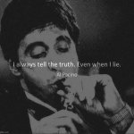 Scarface I always tell the truth even when I lie