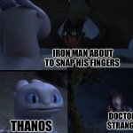 How to train your dragon 3 | IRON MAN ABOUT TO SNAP HIS FINGERS THANOS DOCTOR STRANGE | image tagged in how to train your dragon 3 | made w/ Imgflip meme maker