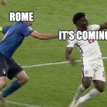 It's Coming Rome my bois | ROME; IT'S COMING HO- | image tagged in chiellini pulls saka's shirt | made w/ Imgflip meme maker
