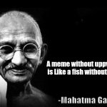 Mahatma Gandhi Rocks | A meme without uppvotes is Like a fish without gills | image tagged in mahatma gandhi rocks | made w/ Imgflip meme maker