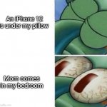 Oh No | An iPhone 12 is under my pillow; Mom comes in my bedroom | image tagged in squidward sleeping | made w/ Imgflip meme maker