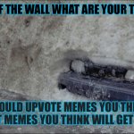 Toyota of the wall, what are your thoughts | TOYOTA OF THE WALL WHAT ARE YOUR THOUGHTS; YOU SHOULD UPVOTE MEMES YOU THINK ARE GOOD, NOT MEMES YOU THINK WILL GET YOU FAME | image tagged in oh toyota of the wall | made w/ Imgflip meme maker