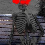 tiky in real life | image tagged in waiting skeleton expurgation edition | made w/ Imgflip meme maker