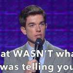 John Mulaney That wasnt what i was telling you