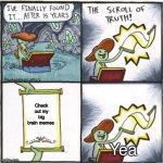 The Real Scroll of Truth | Check out my big brain memes; Yea | image tagged in the real scroll of truth | made w/ Imgflip meme maker