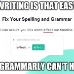who else? | WRITING IS THAT EASY; SO GRAMMARLY CAN'T HELP | image tagged in grammarly annoying | made w/ Imgflip meme maker