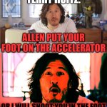 Terry Hoitz: "Allen put your foot on the accelerator or I will shoot you in the foot" | TERRY HOITZ:; ALLEN PUT YOUR FOOT ON THE ACCELERATOR; OR I WILL SHOOT YOU IN THE FOOT | image tagged in markiplier,memes,crossover memes,crossover,the other guys,dank memes | made w/ Imgflip meme maker