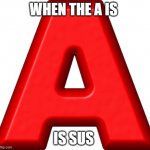 MOGUS | WHEN THE A IS; IS SUS | image tagged in mogus | made w/ Imgflip meme maker