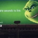 Grinch you have mere seconds to live meme