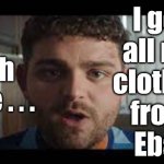Top chat-up line ever? | I get 
all my 
clothes 
from 
Ebay; Yeah  
Babe . . . | image tagged in ebay tv advert,best chat up line,how to pull the babes,cheapskate,respect | made w/ Imgflip meme maker