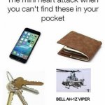 Don’t question it | BELL AH-1Z VIPER | image tagged in the mini heart attack when you can't find these in your pocket,funny,memes,attack helicopter | made w/ Imgflip meme maker