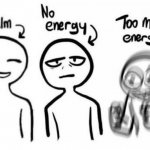 Too much energy Meme Generator Imgflip