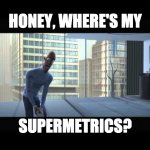 Honey, Where's My Supermetrics? | HONEY, WHERE'S MY; SUPERMETRICS? | image tagged in super suit guy,supermetrics,analytics,media,honey | made w/ Imgflip meme maker