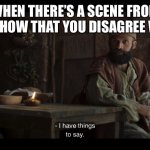 The Chosen | WHEN THERE’S A SCENE FROM THE SHOW THAT YOU DISAGREE WITH | image tagged in the chosen | made w/ Imgflip meme maker