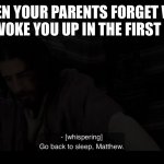 The Chosen | WHEN YOUR PARENTS FORGET WHY THEY WOKE YOU UP IN THE FIRST PLACE | image tagged in the chosen | made w/ Imgflip meme maker