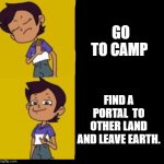 Camp | GO TO CAMP; FIND A PORTAL  TO OTHER LAND AND LEAVE EARTH. | image tagged in the owl house drake | made w/ Imgflip meme maker