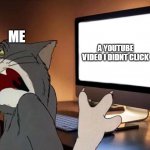 tom | ME; A YOUTUBE VIDEO I DIDNT CLICK | image tagged in tom looking away from computer | made w/ Imgflip meme maker