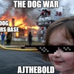diaster girl | THE DOG WAR; DOG KILLERS BASE; AJTHEBOLD | image tagged in diaster girl | made w/ Imgflip meme maker